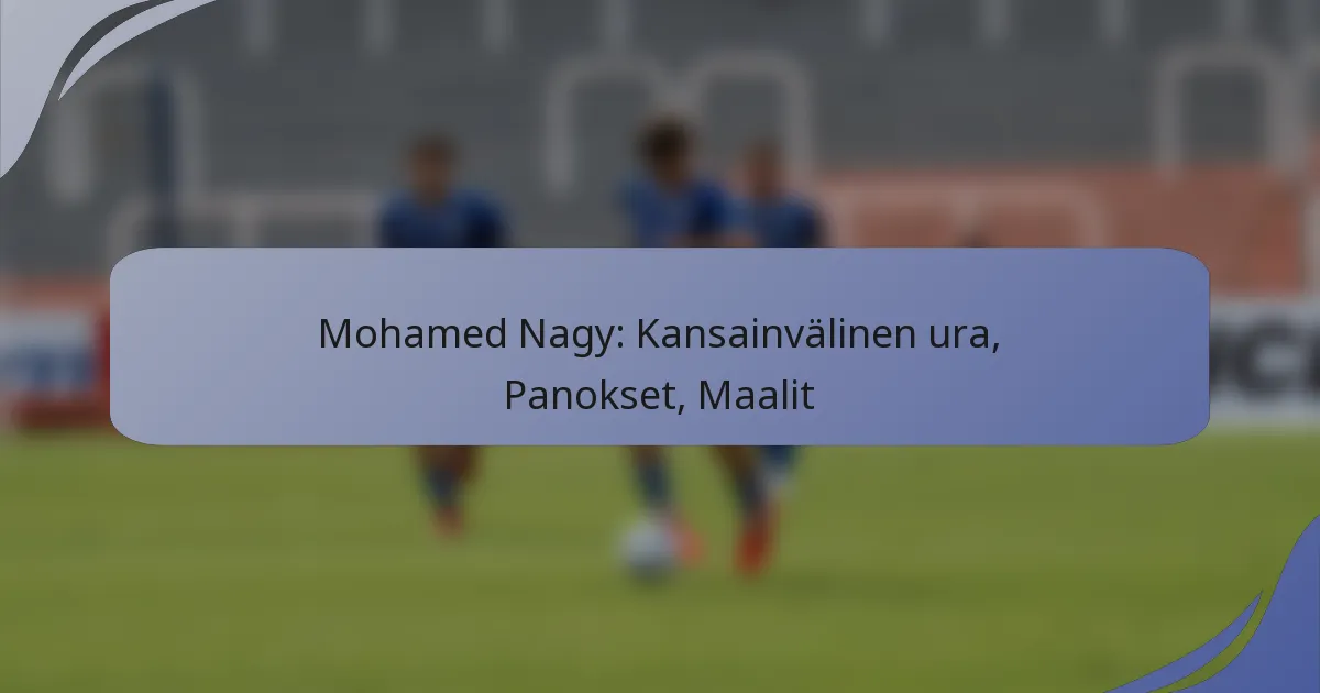 Mohamed Nagy: Kansainvälinen ura, Panokset, Maalit