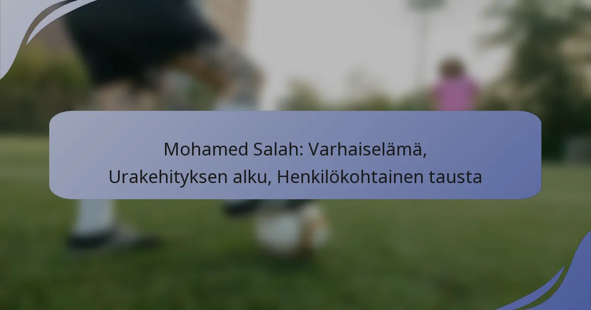 Mohamed Salah: Varhaiselämä, Urakehityksen alku, Henkilökohtainen tausta