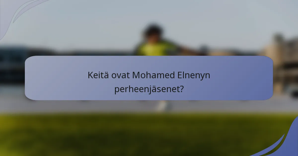 Keitä ovat Mohamed Elnenyn perheenjäsenet?