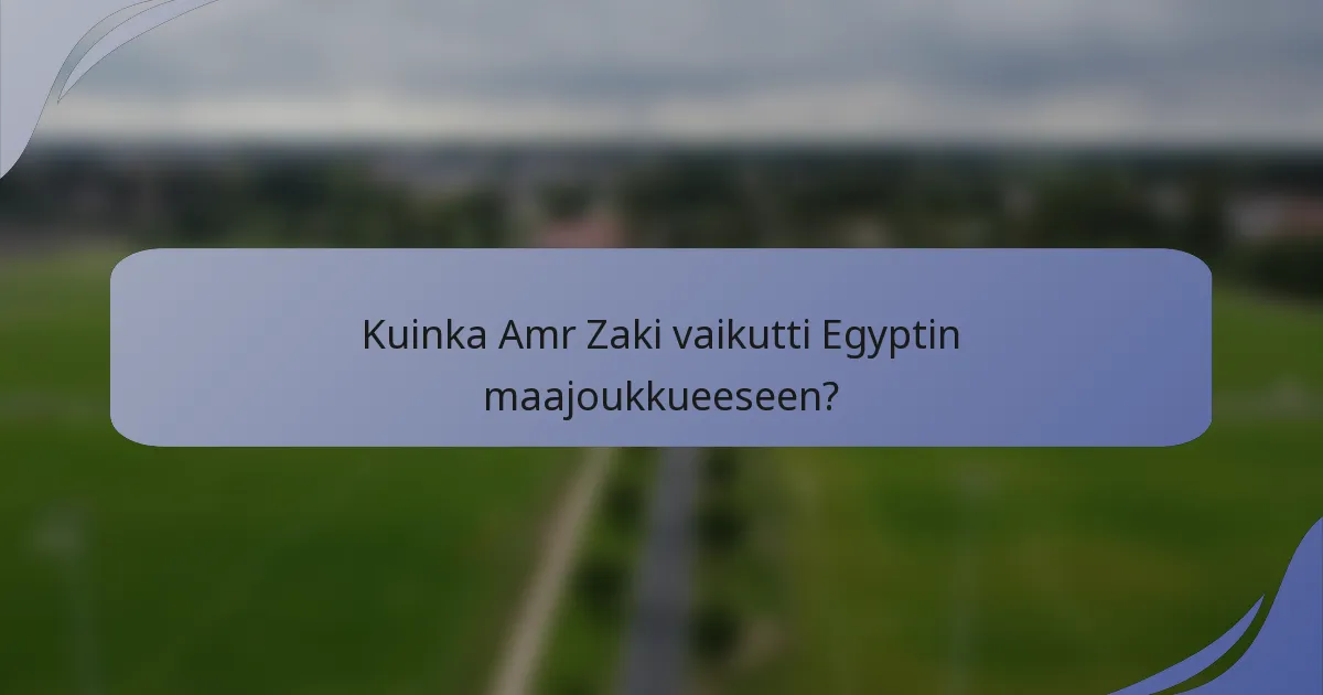 Kuinka Amr Zaki vaikutti Egyptin maajoukkueeseen?