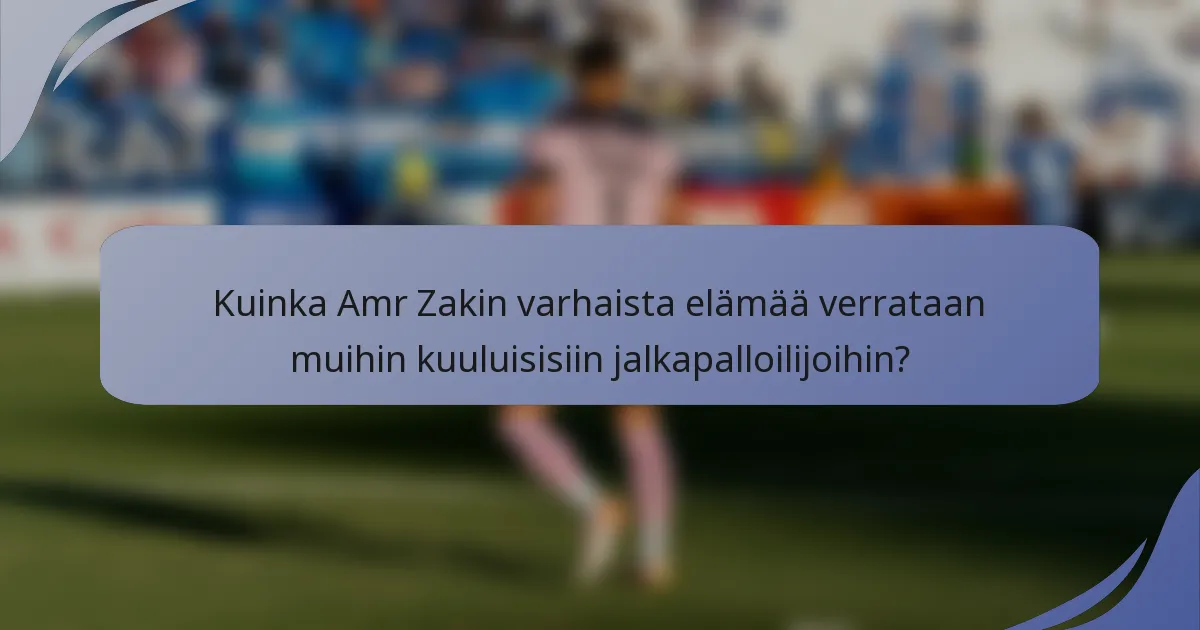 Kuinka Amr Zakin varhaista elämää verrataan muihin kuuluisisiin jalkapalloilijoihin?
