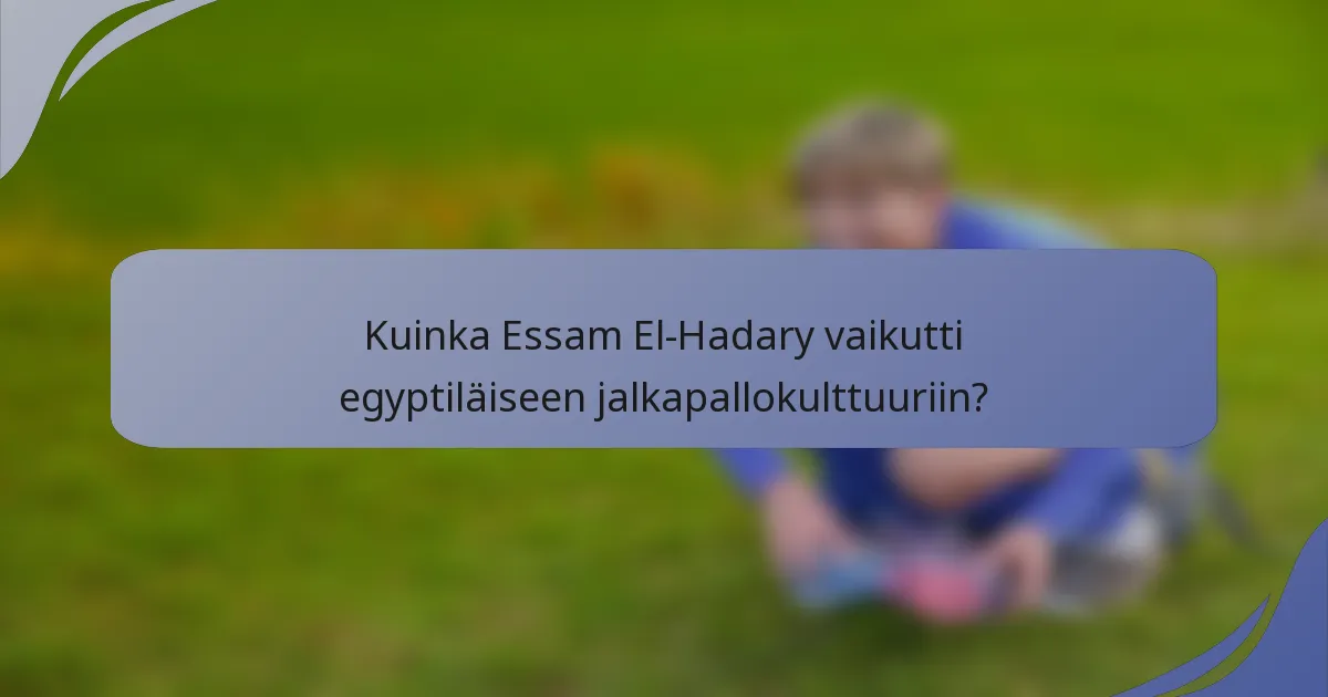 Kuinka Essam El-Hadary vaikutti egyptiläiseen jalkapallokulttuuriin?