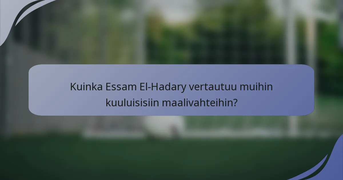 Kuinka Essam El-Hadary vertautuu muihin kuuluisisiin maalivahteihin?