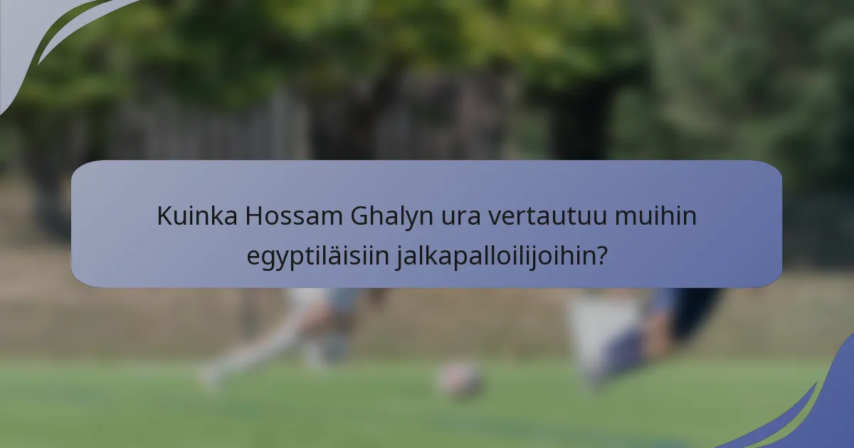 Kuinka Hossam Ghalyn ura vertautuu muihin egyptiläisiin jalkapalloilijoihin?