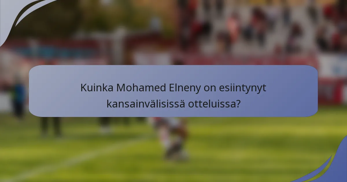 Kuinka Mohamed Elneny on esiintynyt kansainvälisissä otteluissa?