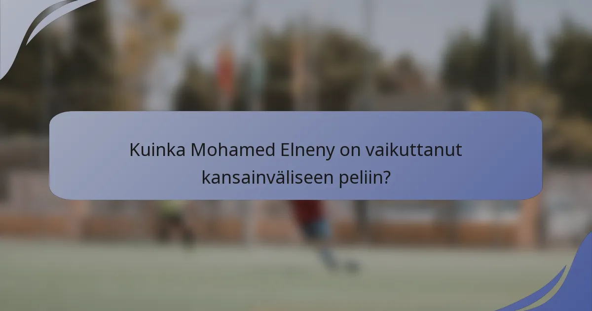 Kuinka Mohamed Elneny on vaikuttanut kansainväliseen peliin?
