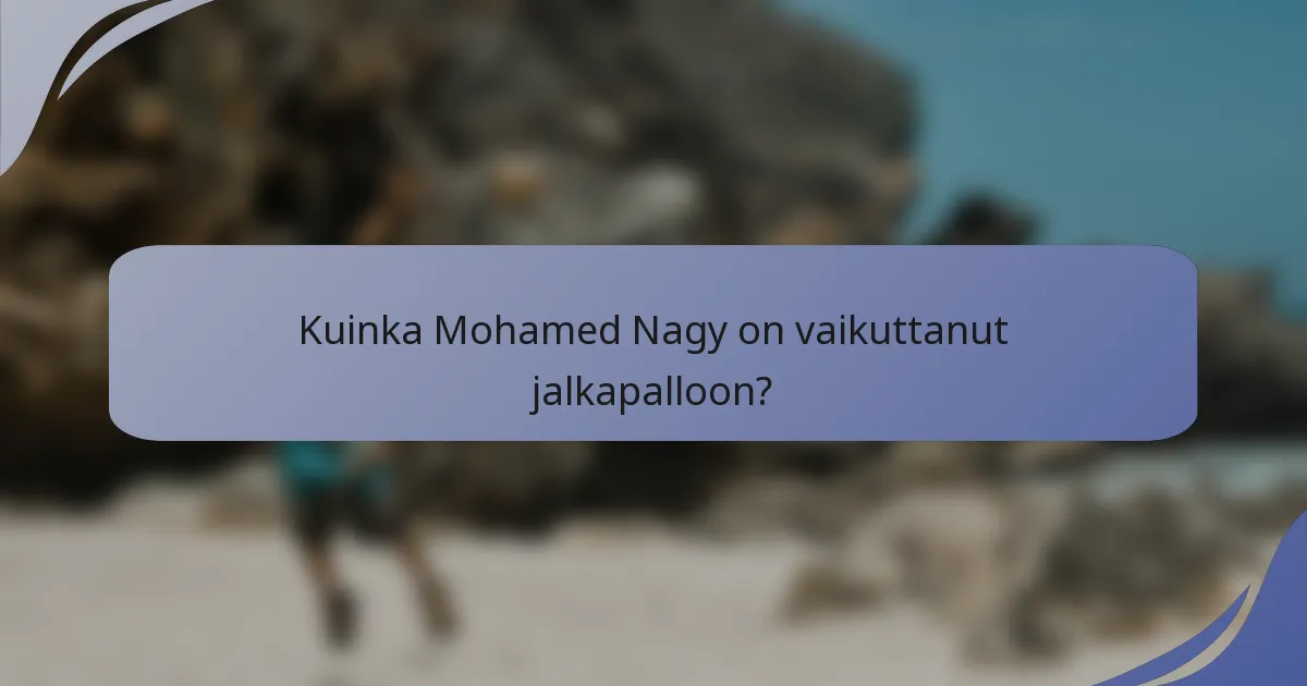 Kuinka Mohamed Nagy on vaikuttanut jalkapalloon?