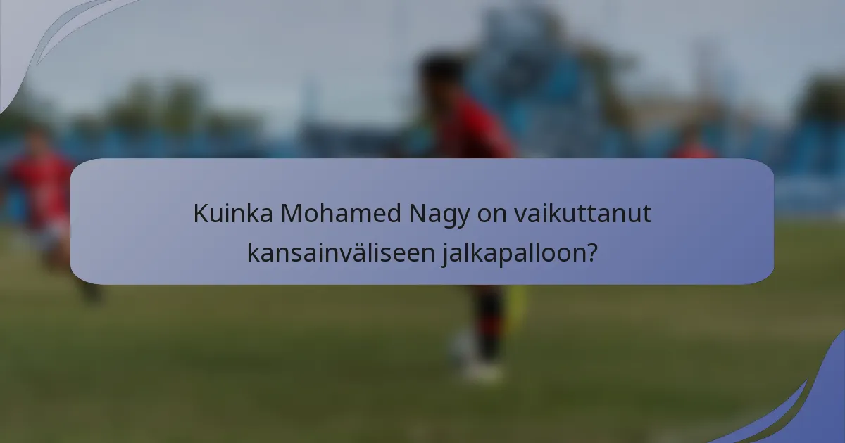Kuinka Mohamed Nagy on vaikuttanut kansainväliseen jalkapalloon?