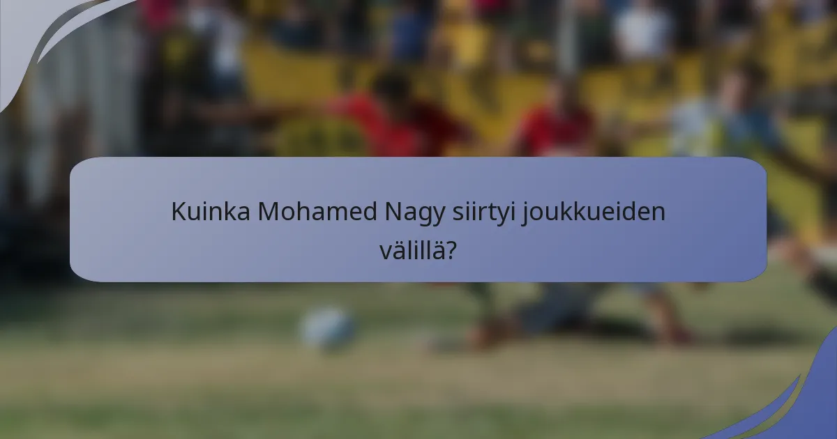 Kuinka Mohamed Nagy siirtyi joukkueiden välillä?