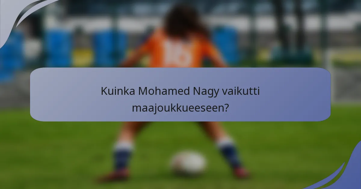 Kuinka Mohamed Nagy vaikutti maajoukkueeseen?