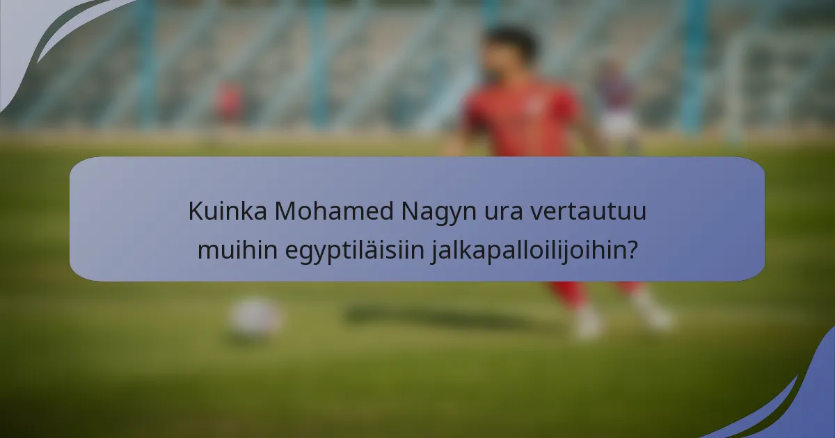 Kuinka Mohamed Nagyn ura vertautuu muihin egyptiläisiin jalkapalloilijoihin?