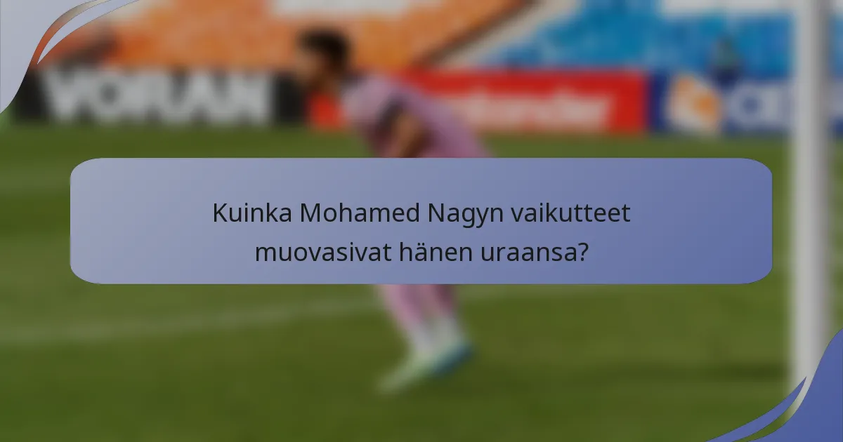 Kuinka Mohamed Nagyn vaikutteet muovasivat hänen uraansa?