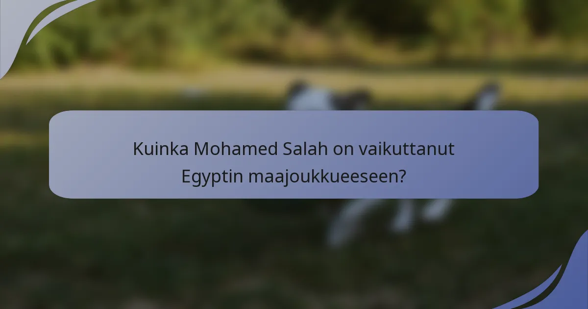 Kuinka Mohamed Salah on vaikuttanut Egyptin maajoukkueeseen?