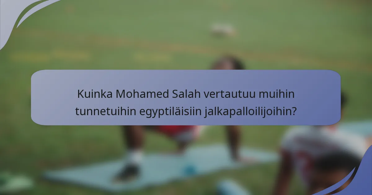 Kuinka Mohamed Salah vertautuu muihin tunnetuihin egyptiläisiin jalkapalloilijoihin?
