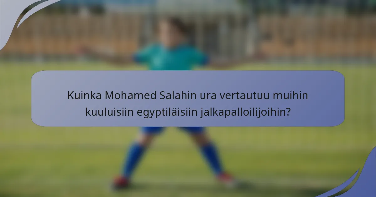 Kuinka Mohamed Salahin ura vertautuu muihin kuuluisiin egyptiläisiin jalkapalloilijoihin?
