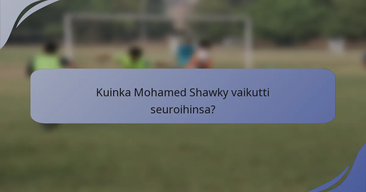 Kuinka Mohamed Shawky vaikutti seuroihinsa?