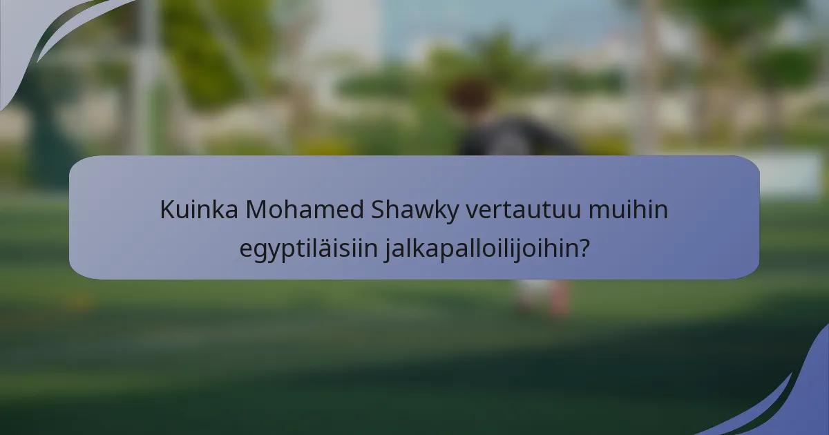 Kuinka Mohamed Shawky vertautuu muihin egyptiläisiin jalkapalloilijoihin?