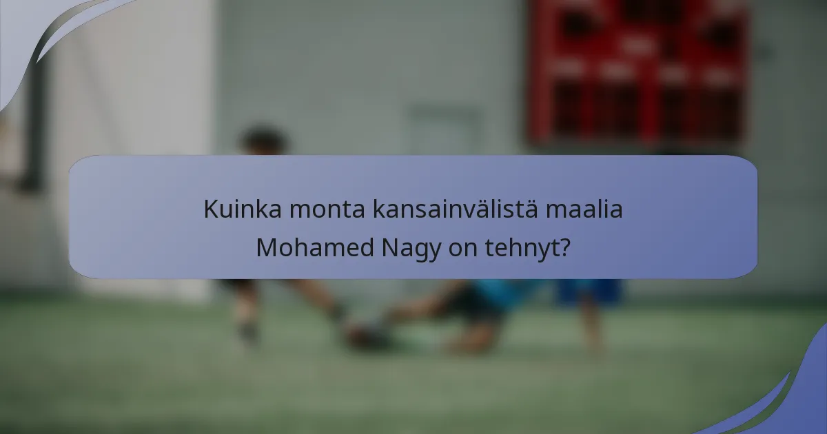 Kuinka monta kansainvälistä maalia Mohamed Nagy on tehnyt?