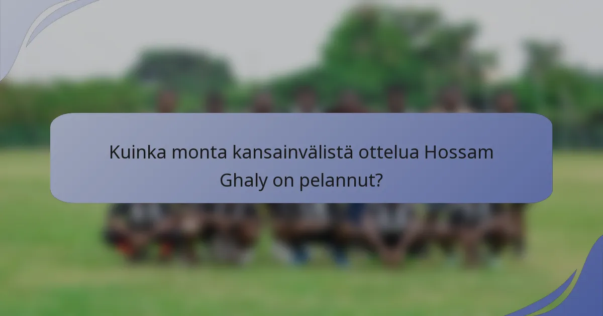 Kuinka monta kansainvälistä ottelua Hossam Ghaly on pelannut?