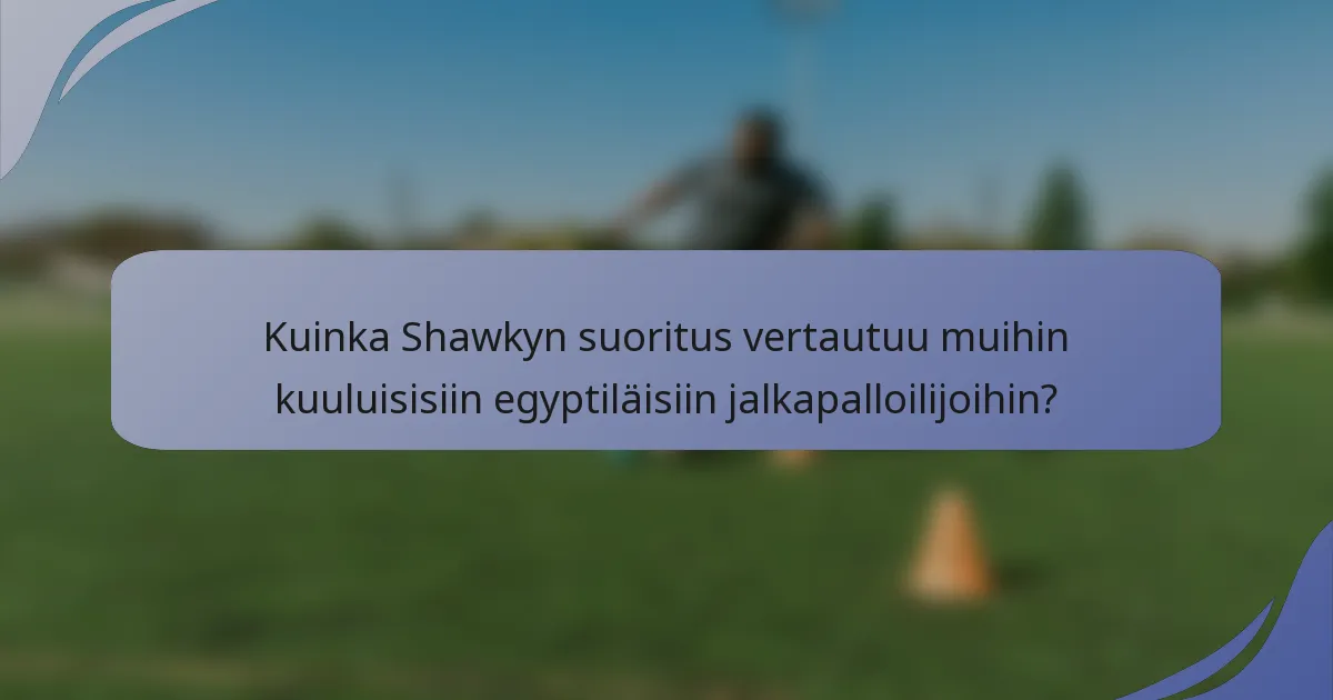 Kuinka Shawkyn suoritus vertautuu muihin kuuluisisiin egyptiläisiin jalkapalloilijoihin?