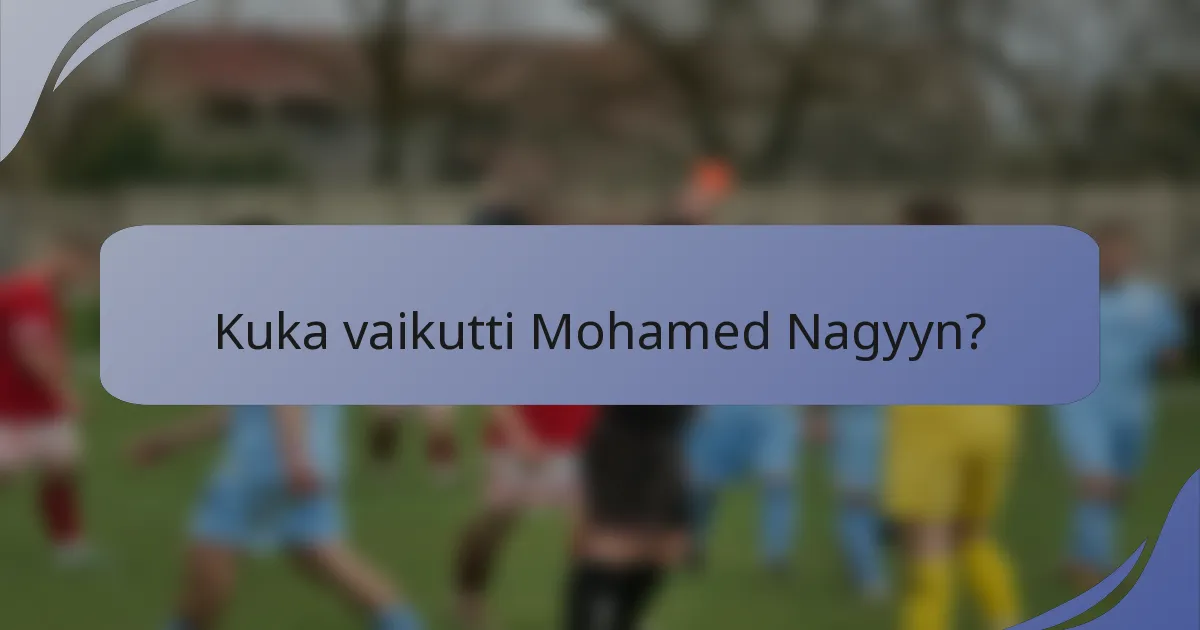 Kuka vaikutti Mohamed Nagyyn?