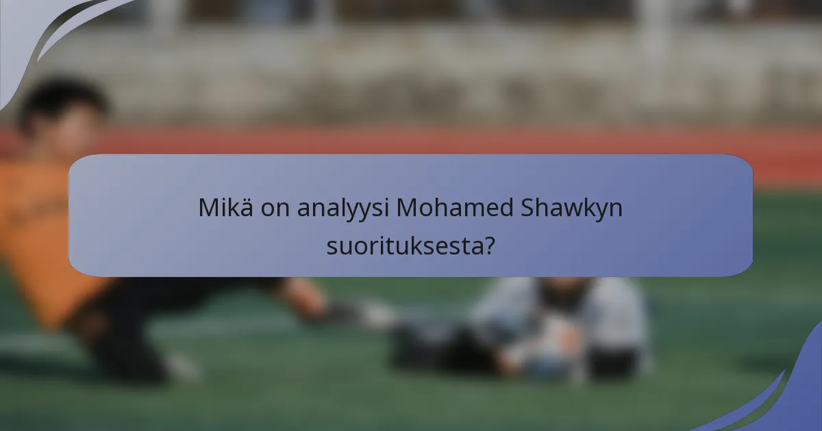 Mikä on analyysi Mohamed Shawkyn suorituksesta?