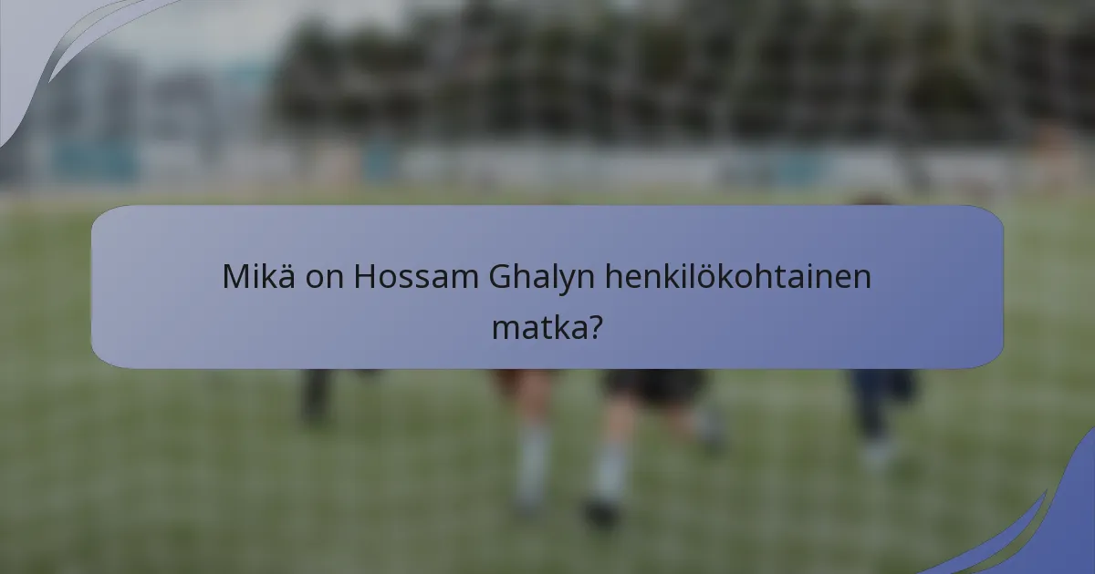 Mikä on Hossam Ghalyn henkilökohtainen matka?