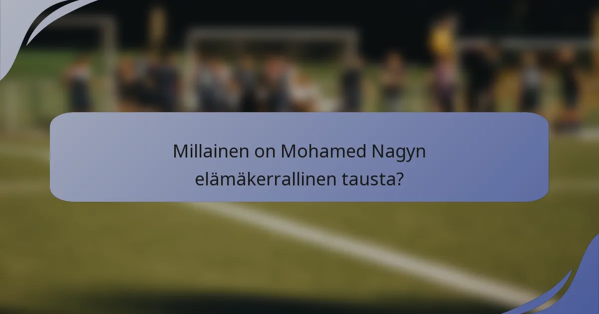 Millainen on Mohamed Nagyn elämäkerrallinen tausta?
