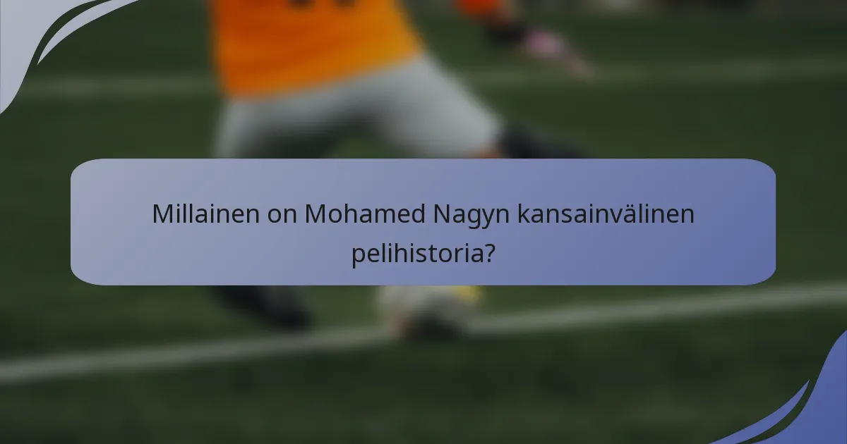 Millainen on Mohamed Nagyn kansainvälinen pelihistoria?