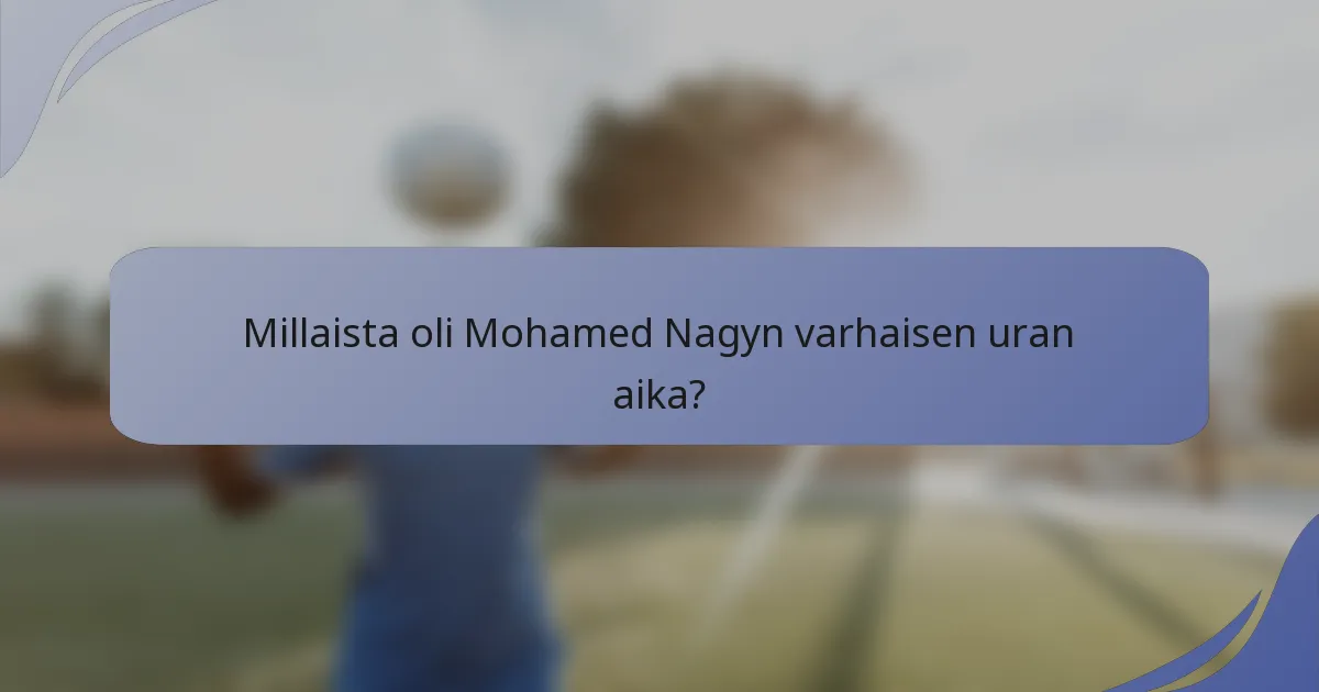 Millaista oli Mohamed Nagyn varhaisen uran aika?