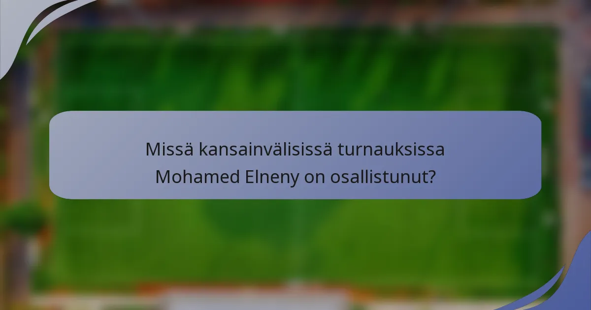 Missä kansainvälisissä turnauksissa Mohamed Elneny on osallistunut?