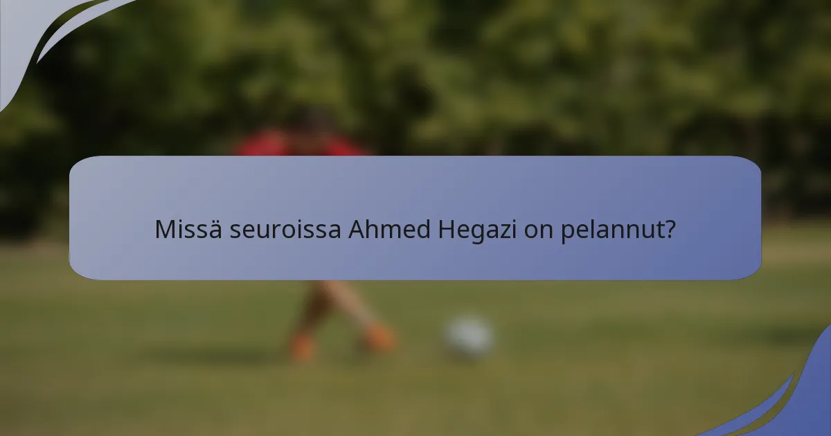 Missä seuroissa Ahmed Hegazi on pelannut?