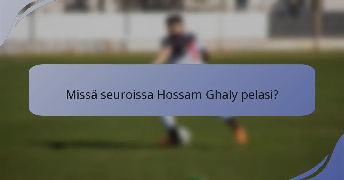 Missä seuroissa Hossam Ghaly pelasi?