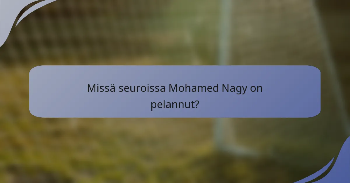 Missä seuroissa Mohamed Nagy on pelannut?