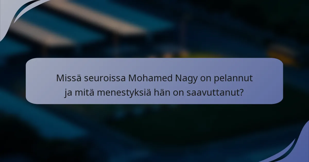 Missä seuroissa Mohamed Nagy on pelannut ja mitä menestyksiä hän on saavuttanut?