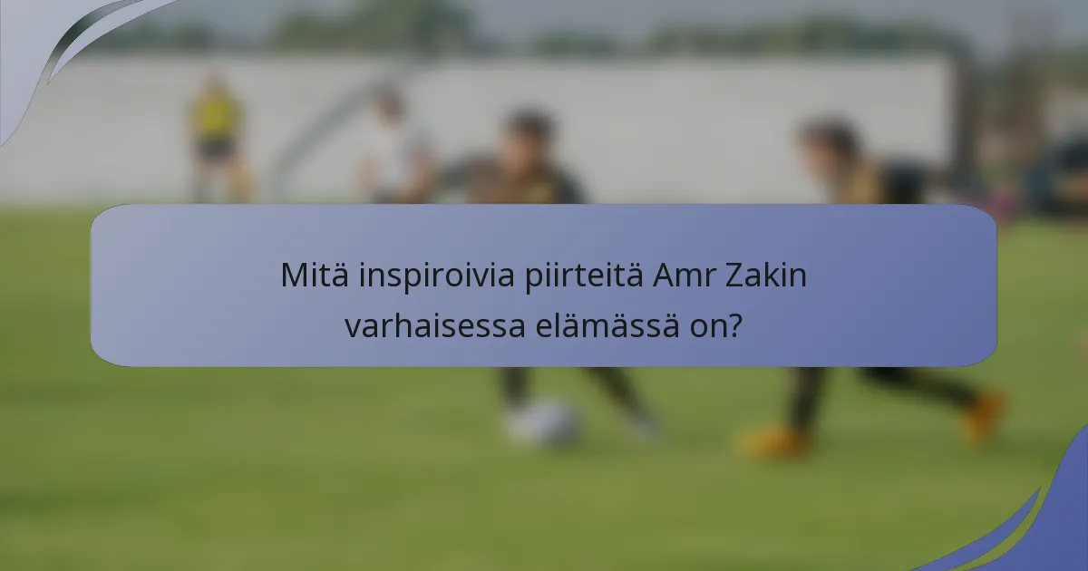 Mitä inspiroivia piirteitä Amr Zakin varhaisessa elämässä on?