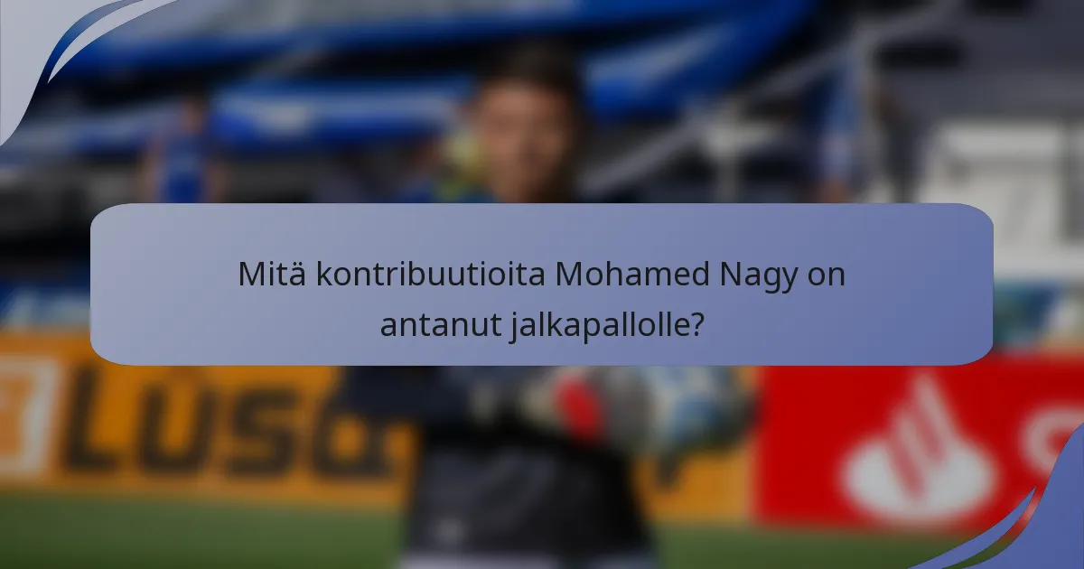 Mitä kontribuutioita Mohamed Nagy on antanut jalkapallolle?