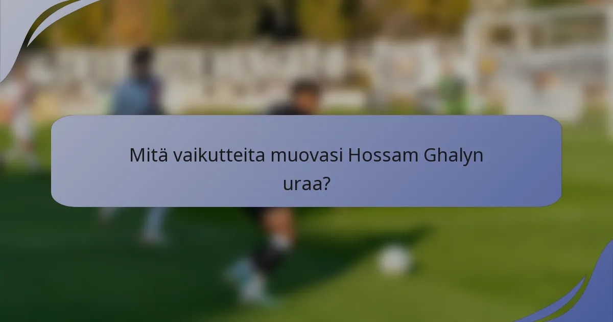 Mitä vaikutteita muovasi Hossam Ghalyn uraa?