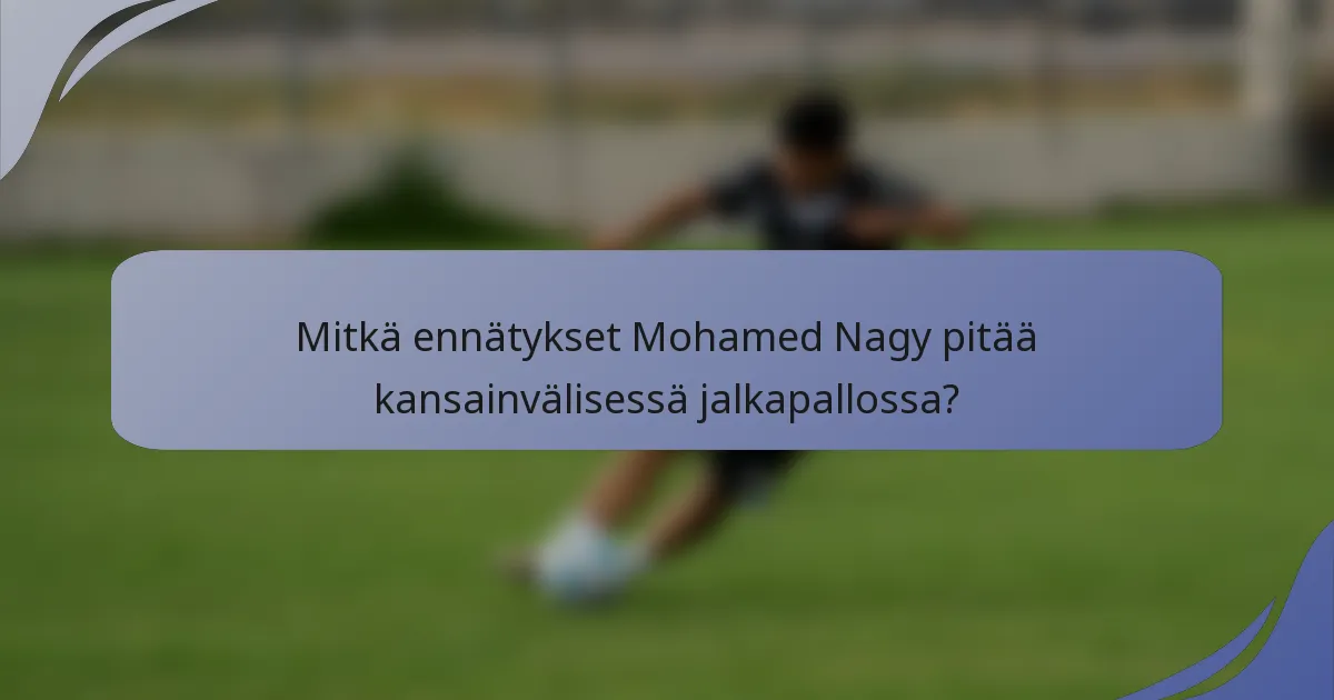 Mitkä ennätykset Mohamed Nagy pitää kansainvälisessä jalkapallossa?