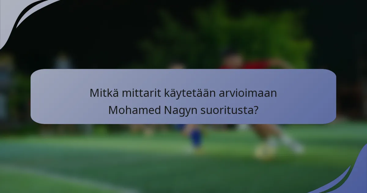 Mitkä mittarit käytetään arvioimaan Mohamed Nagyn suoritusta?