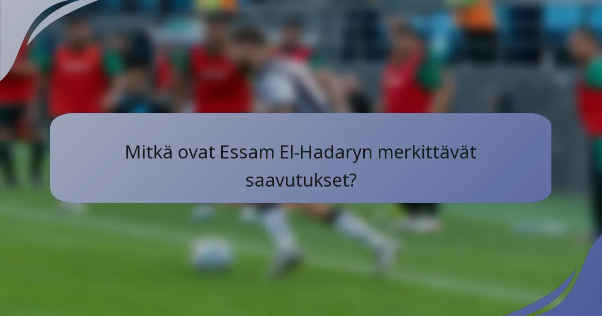 Mitkä ovat Essam El-Hadaryn merkittävät saavutukset?