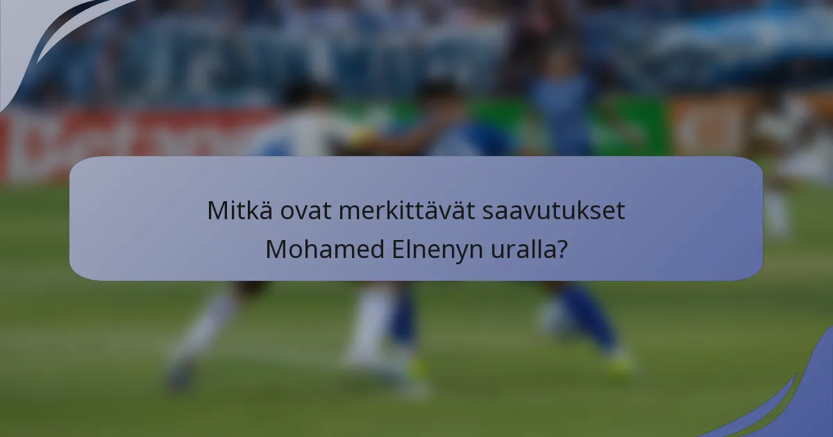 Mitkä ovat merkittävät saavutukset Mohamed Elnenyn uralla?