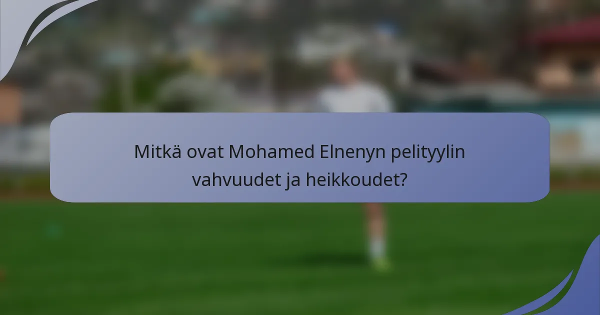 Mitkä ovat Mohamed Elnenyn pelityylin vahvuudet ja heikkoudet?