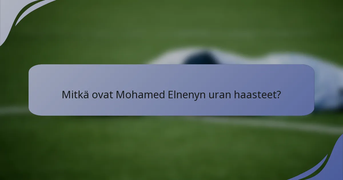Mitkä ovat Mohamed Elnenyn uran haasteet?
