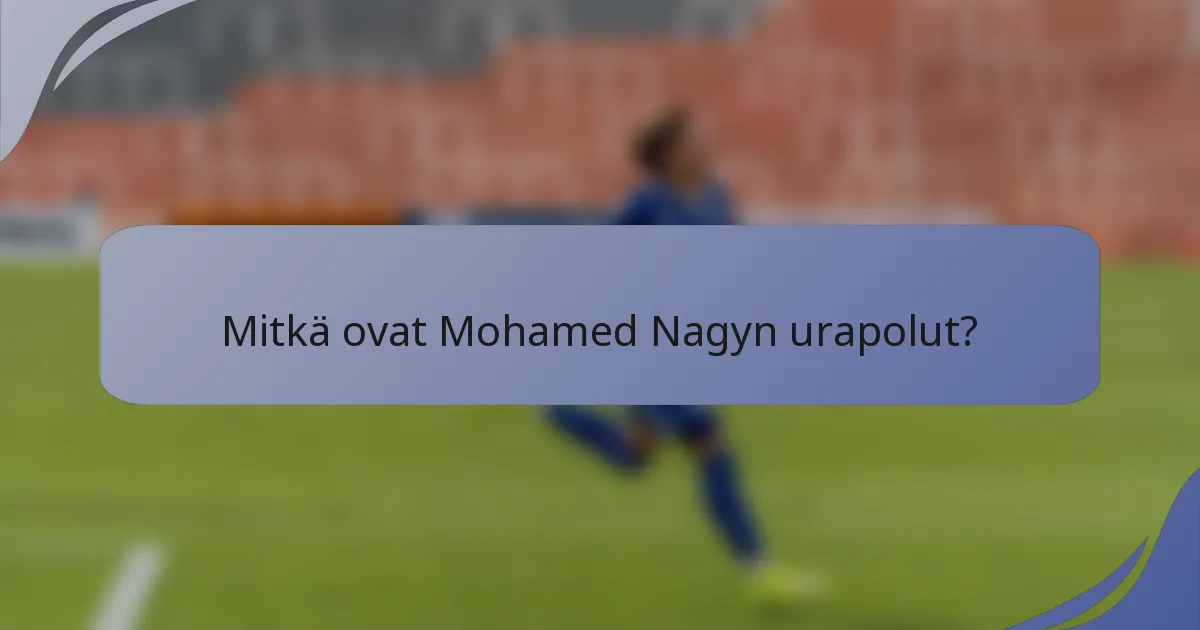 Mitkä ovat Mohamed Nagyn urapolut?