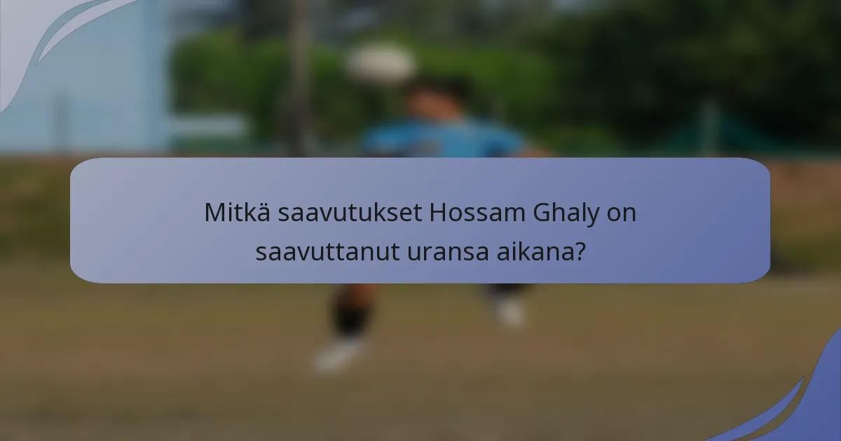 Mitkä saavutukset Hossam Ghaly on saavuttanut uransa aikana?