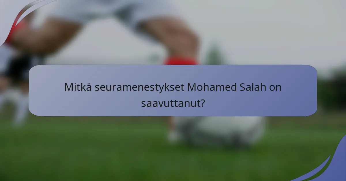 Mitkä seuramenestykset Mohamed Salah on saavuttanut?