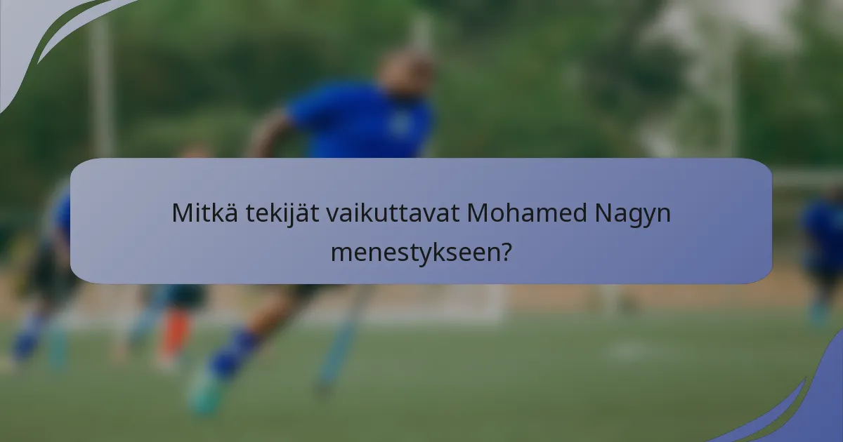 Mitkä tekijät vaikuttavat Mohamed Nagyn menestykseen?